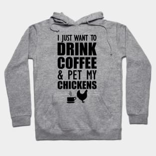 Coffee - I just want to drink coffee and pet my chickens Hoodie